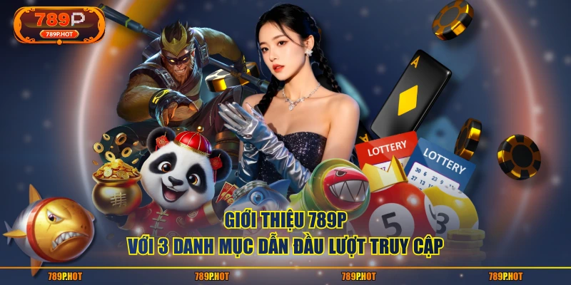 Giới thiệu 789P với 3 danh mục dẫn đầu lượt truy cập