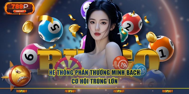 Hệ thống phần thưởng minh bạch, cơ hội trúng lớn