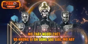 Mơ Thấy Người Chết Và Những Bí Ẩn Đằng Sau Giấc Mơ Này