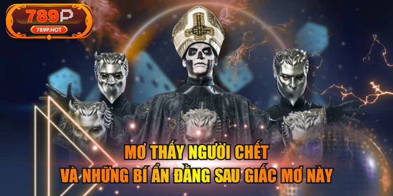 Mơ Thấy Người Chết Và Những Bí Ẩn Đằng Sau Giấc Mơ Này