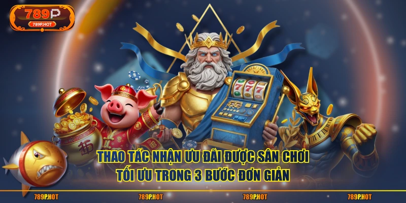 Thao tác nhận ưu đãi được sân chơi tối ưu trong 3 bước đơn giản